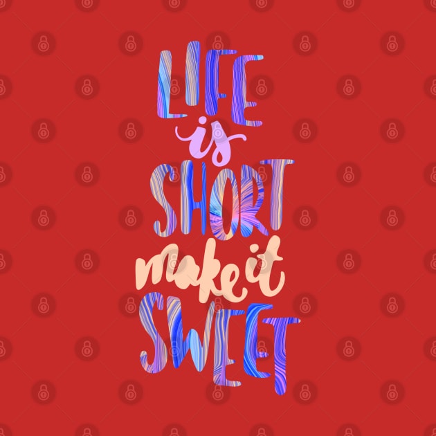 Life is short make it sweet 7 by Miruna Mares