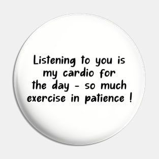 Listening to you is my cardio for the day - so much exercise in patience Pin