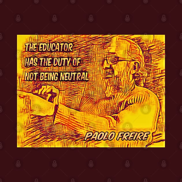 Paolo Freire quote - "The educator has the duty of not being neutral" by Tony Cisse Art Originals