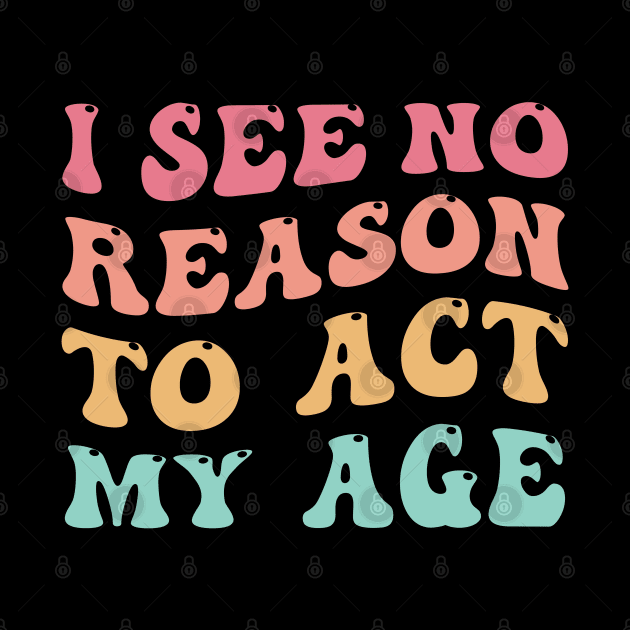 I See No Good Reason to Act My Age by Astramaze