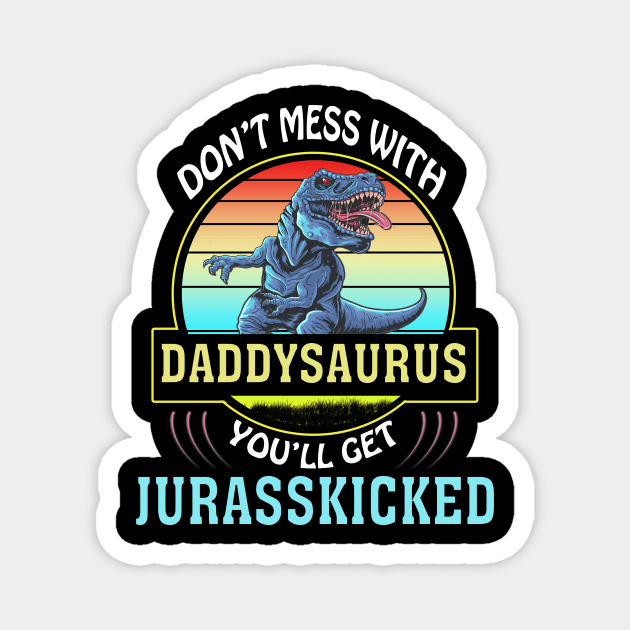Dont Mess With Dadasaurus Youll Get Jurasskicked Fathers Day Magnet by khalid12