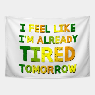 I Feel Like I'm Already Tired Tomorrow Tapestry