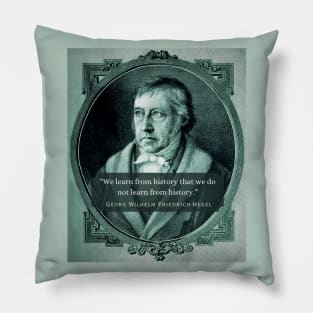 Georg Wilhelm Friedrich Hegel portrait and quote: We learn from history that we do not learn from history. Pillow