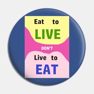 Eat to LIve, dont just live to Eat....everything Pin