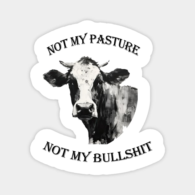 Not my pasture not my bullshit black letters Magnet by NivestaMelo