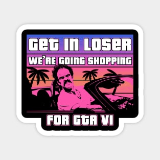 Get in loser were going shopping for gta vi Magnet