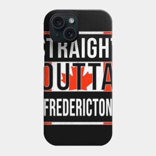 Straight Outta Fredericton - Gift for Canadian From Fredericton New Brunswick Phone Case