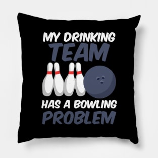 Funny My Drinking Team Has A Bowling Problem Pillow