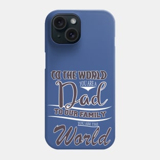 TO THE WORLD YOU ARE A DAD TO OUR FAMILY  YOU ARE THE WORLD -Fathers day gift - Gift for father Phone Case