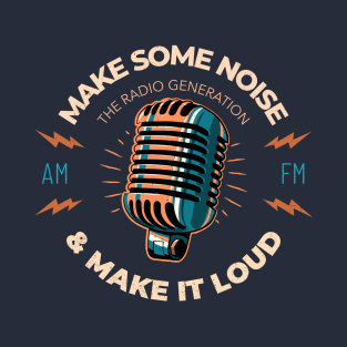 Make Some Noise And Make It Loud T-Shirt