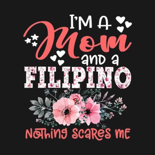 I'm Mom and Filipino Nothing Scares Me Floral Philippines Mother Gift T-Shirt