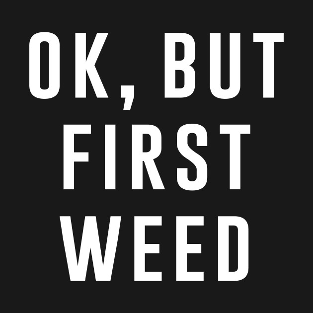 Discover Ok but first weed - Weed Smoking - T-Shirt