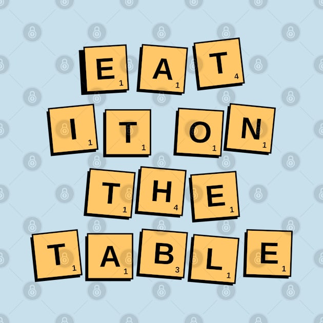 Eat It on the Table Funny T-shirt by SDxDesigns