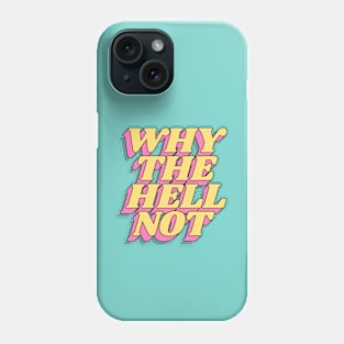 Why The Hell Not Phone Case