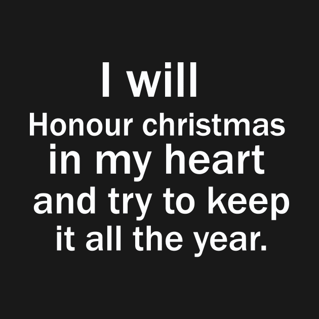 I will honour Christmas in my heart, and try to keep it all the year by FERRAMZ