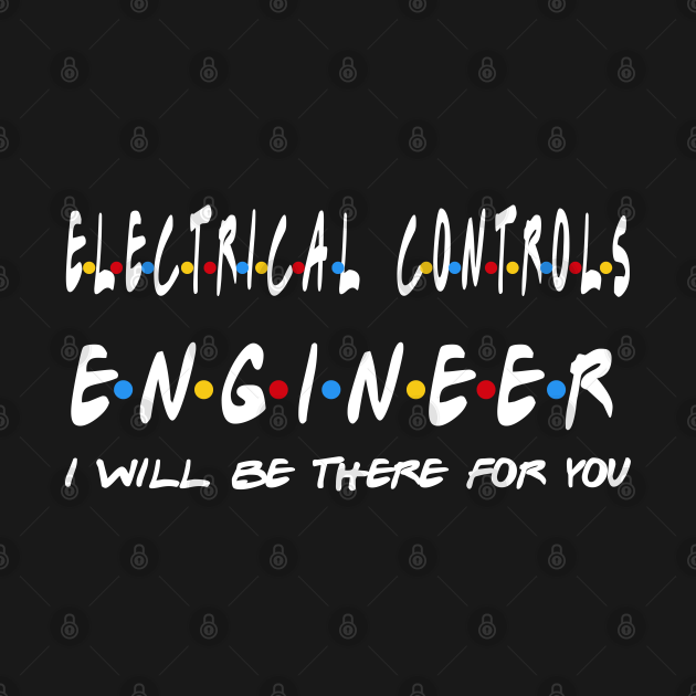 Disover Electrical Controls Engineer - I'll Be There For You Gifts - Electrical Controls Engineer - T-Shirt