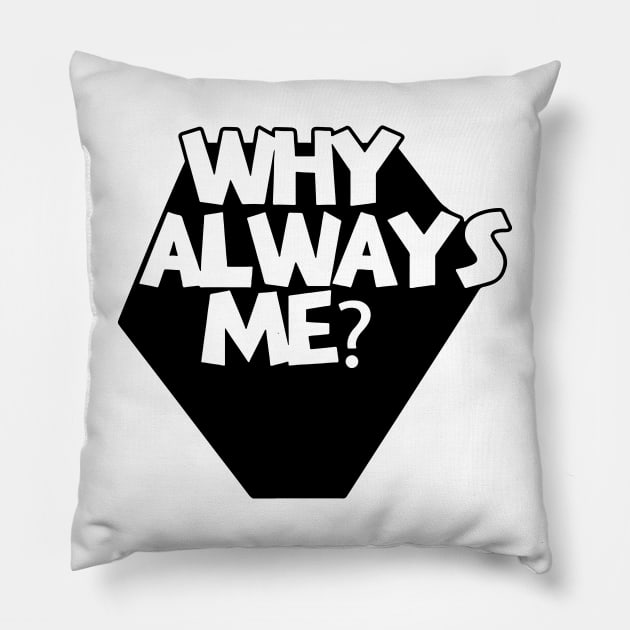 Why Always Me Pillow by dive such