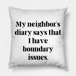 My neighbor’s diary says that I have boundary issues Pillow