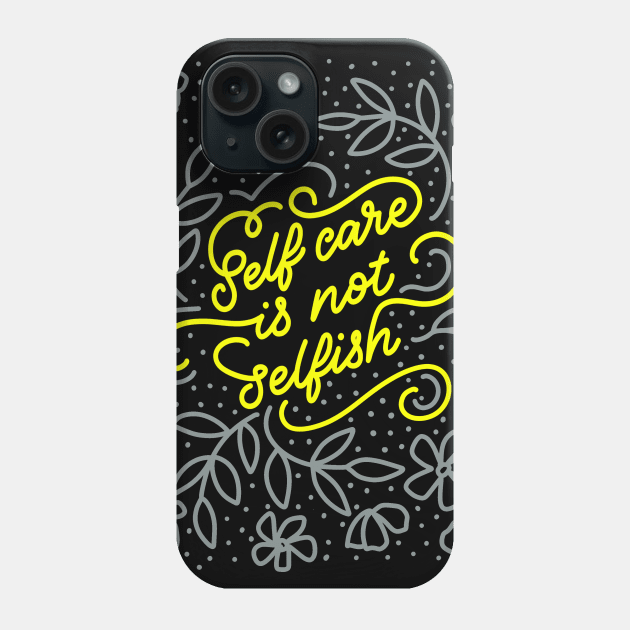 Self Care is Not Selfish Phone Case by Peggy Dean