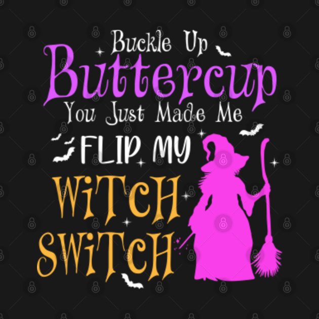 buckle up buttercup you flipped my witch switch