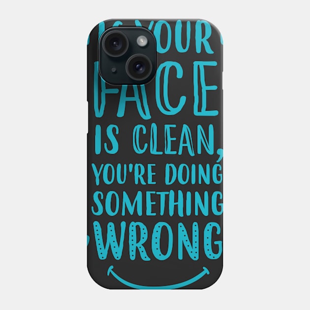 If Your Face Is Clean, You're Doing It Wrong Phone Case by jslbdesigns