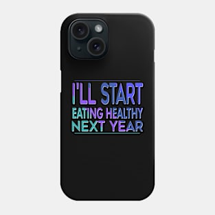 I'll Start Eating Healthy Next Year Phone Case