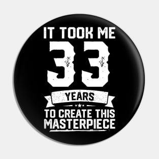 It Took Me 33 Years To Create This Masterpiece Pin