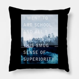 I went to Art School and all I got was this Smug sense of Superiority Pillow