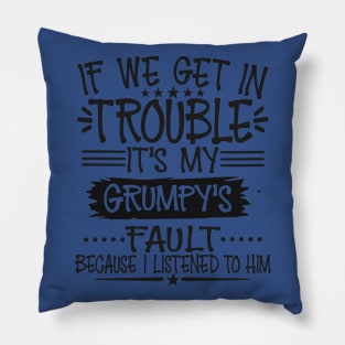 If We Get In Trouble It's Grumpy's Fault Pillow