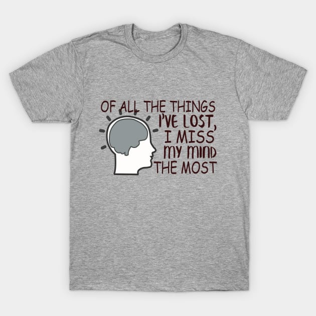 Of All The Things I Have Lost I Miss My Mind The Most T-Shirt Of All The Things I Have Lost I Miss My Mind The Most T-Shirt