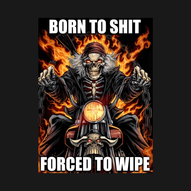 Born to Shit Forced to Wipe Funny Meme by Y2KERA