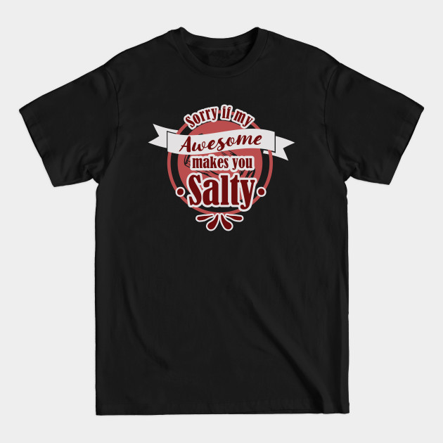 Discover Sorry If My Awesome Makes You Salty - Salty Meme - T-Shirt