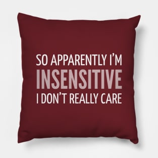 FUNNY QUOTES / SO APPARENTLY I’M INSENSITIVE I DON’T REALLY CARE Pillow