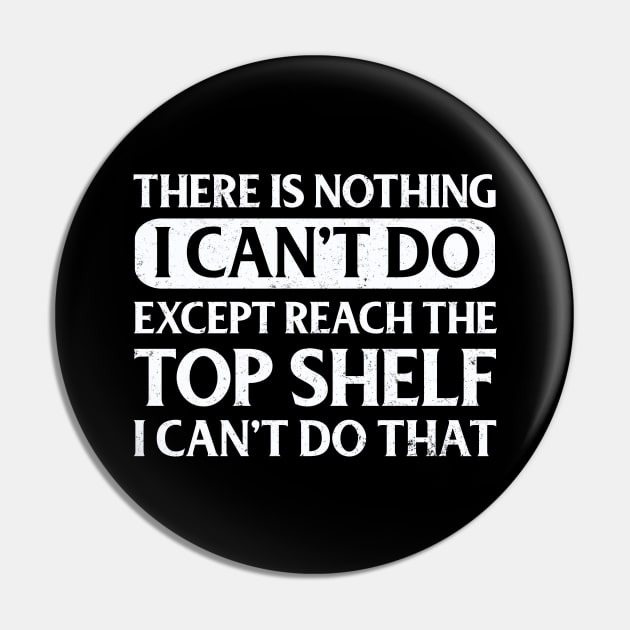 There Is Nothing Except Reach The Top Shelf I Can't Do That Pin by Wesley Mcanderson Jones