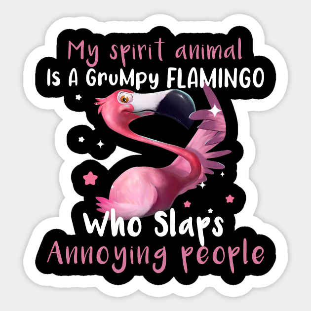 My Spirit Animal Is A Grumpy Flamingo Who Slaps Annoying People - My Spirit Animal Is A Grumpy Flamingo - Sticker | TeePublic My Spirit Animal Is A Grumpy Flamingo Who Slaps Annoying People - My Spirit Animal Is A Grumpy Flamingo - Sticker | TeePublic