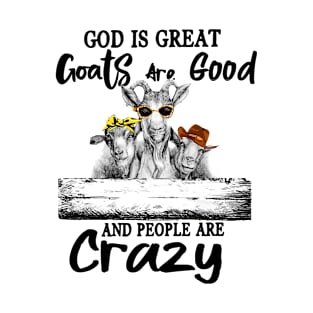 God Is Great Goats Are Good And People Are Crazy T-Shirt