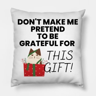 Don't Make Me Pretend To Be Grateful for This Gift! Black Pillow