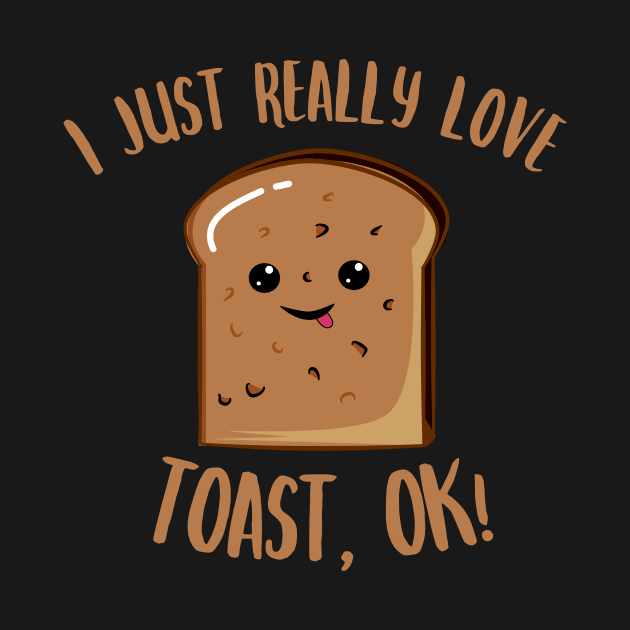 I Just Really Love Toast OK Kawaii Slice of Toast by KawaiinDoodle