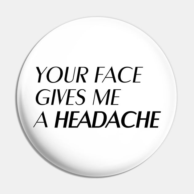 Insult: Your face gives me a headache Pin by nektarinchen