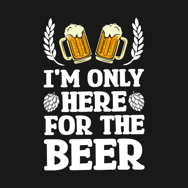 I'm only here for the beer - Funny Hilarious Meme Satire Simple Black and White Beer Lover Gifts Presents Quotes Sayings by Arish Van Designs