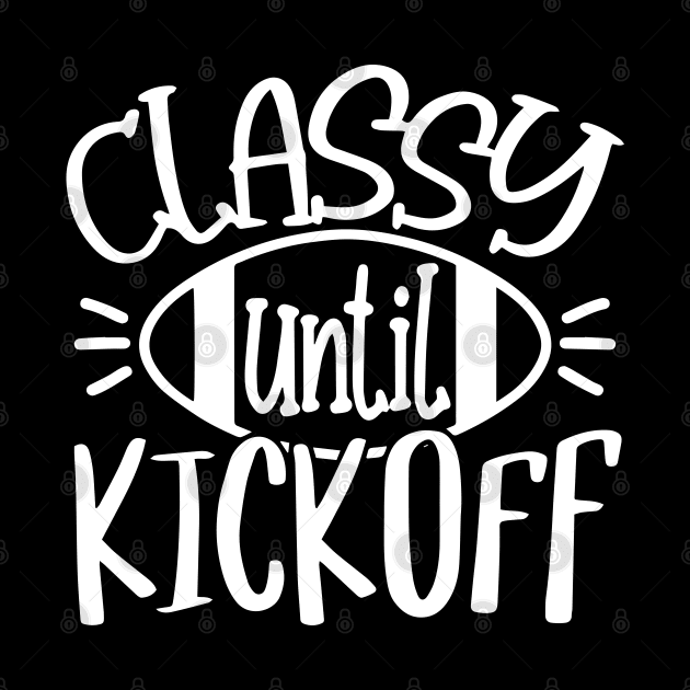 Classy Until Kickoff - Women Football Football Game Day by Jsimo Designs