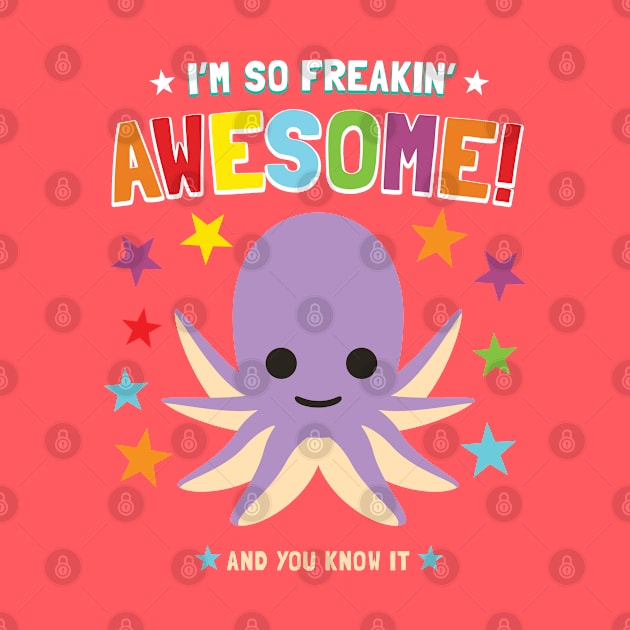 I'm Freakin' Awesome Octopus by Pushloop