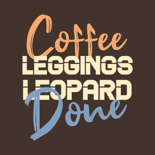 Coffee Leggings Leopard Done: Mom Sayings Animal T-Shirt