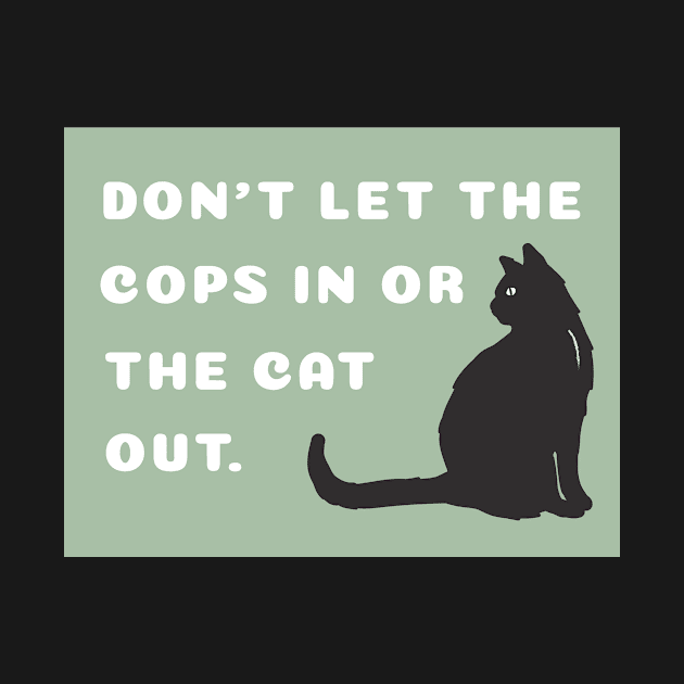 Don't let the cops in or the cat out. by banan117