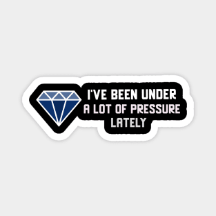 I've Been Under a lot of Pressure Lately Magnet