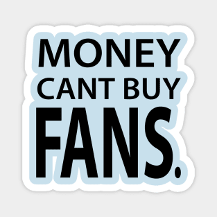 MONEY CANT BUY FANS Magnet