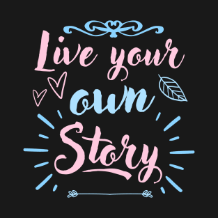 Live Your Own Story Inspirational Quote T-Shirt