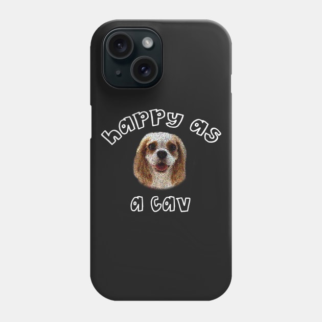 Happy as a Cav Smiling Spaniel Phone Case by teesbyfifi