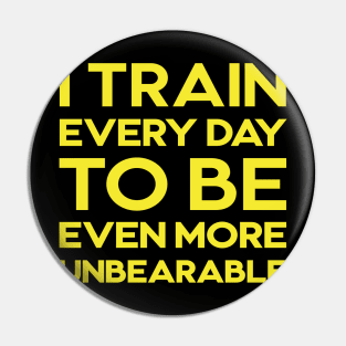 I train every day to be even more unbearable Pin