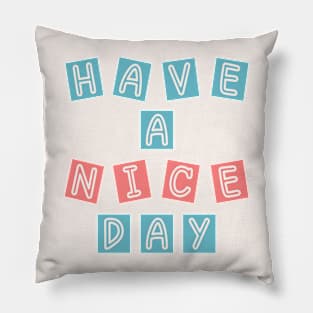 HAVE A NICE DAY Pillow